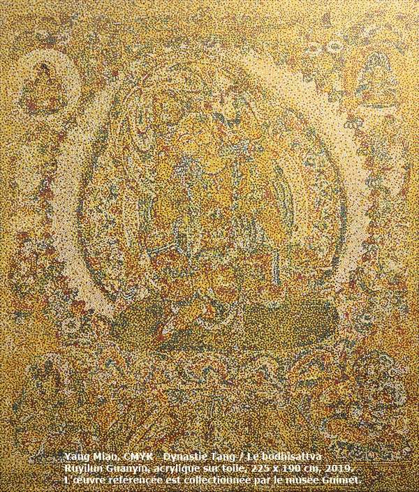 click to enlarge- double click to reduce Yang Mian, CMYK - Dynastie Tang / Le bodhisattva Ruyilun Guanyin, acrylique sur toile, 225 x 190 cm, 2019.
L'œuvre référencée est collectionnée par le musée Guimet.