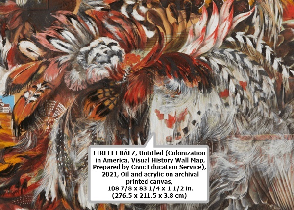 click to enlarge- double click to reduce FIRELEI BÁEZ, Untitled (Colonization in America, Visual History Wall Map, Prepared by Civic Education Service), 2021, Oil and acrylic on archival printed canvas, 108 7/8 x 83 1/4 x 1 1/2 in. (276.5 x 211.5 x 3.8 cm)