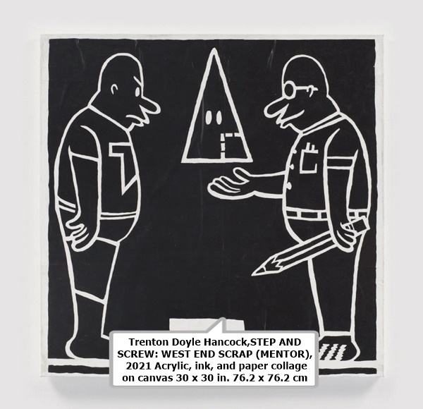 click to enlarge- double click to reduce Trenton Doyle Hancock,STEP AND SCREW: WEST END SCRAP (MENTOR), 2021
Acrylic, ink, and paper collage on canvas
30 x 30 in.
76.2 x 76.2 cm