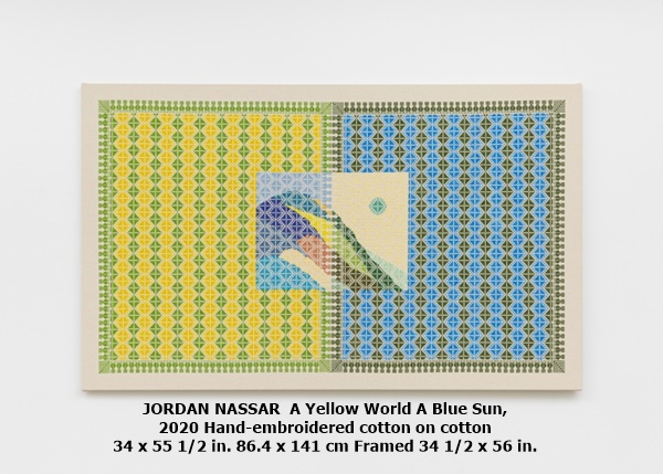 click to enlarge- double click to reduce JORDAN NASSAR
A Yellow World A Blue Sun, 2020
Hand-embroidered cotton on cotton
34 x 55 1/2 in.
86.4 x 141 cm
Framed 34 1/2 x 56 in.