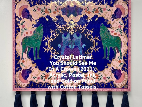 Crystal Latimer
You Should See Me In A Crown (2021).
Acrylic, Pastel, Ink and Gold on Panel with Cotton Tassels.