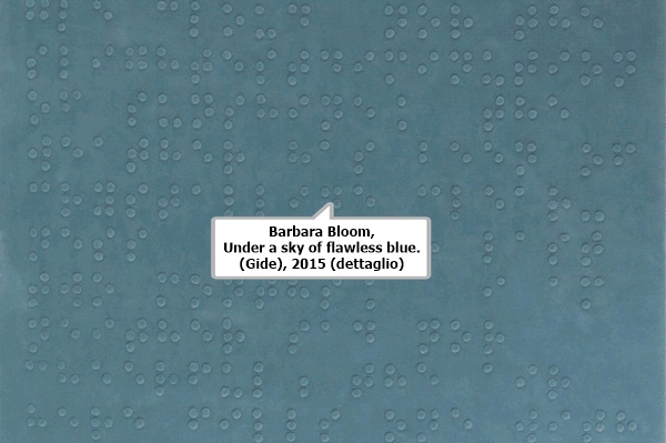 click to enlarge- double click to reduce Barbara Bloom, Under a sky of flawless blue. (Gide), 2015 (dettaglio)