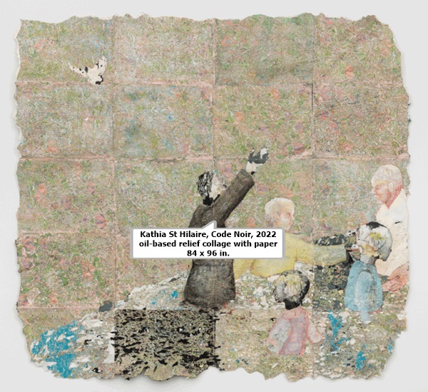 click to enlarge- double click to reduce Kathia St Hilaire
Code Noir, 2022
oil-based relief collage with paper
84 x 96 in.