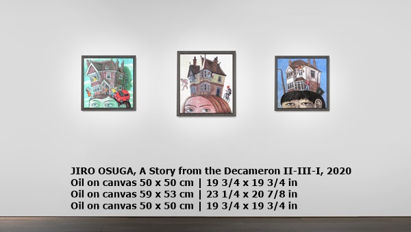 JIRO OSUGA, A Story from the Decameron II-III-I, 2020
Oil on canvas 50 x 50 cm | 19 3/4 x 19 3/4 in
Oil on canvas 59 x 53 cm | 23 1/4 x 20 7/8 in
Oil on canvas 50 x 50 cm | 19 3/4 x 19 3/4 in