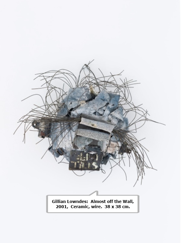 click to enlarge- double click to reduce Gillian Lowndes: Almost off the Wall, 2001, Ceramic, wire. 38 x 38 cm.