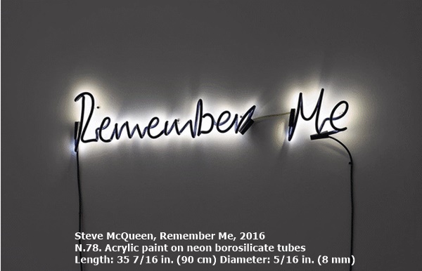 Steve McQueen
Remember Me, 2016
N.78. Acrylic paint on neon borosilicate tubes
Length: 35 7/16 in. (90 cm)
Diameter: 5/16 in. (8 mm)