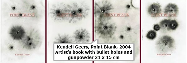 click to enlarge- double click to reduce Kendell Geers, Point Blank, 2004
Artist’s book with bullet holes and gunpowder
21 x 15 cm