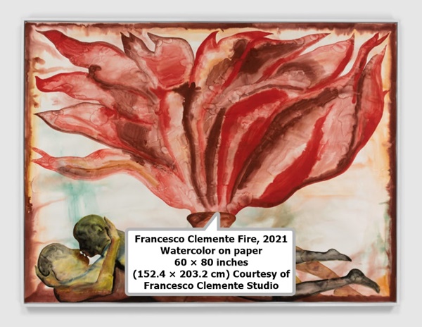 click to enlarge- double click to reduce Francesco Clemente Fire, 2021 Watercolor on paper 60 × 80 inches (152.4 × 203.2 cm) Courtesy of Francesco Clemente Studio