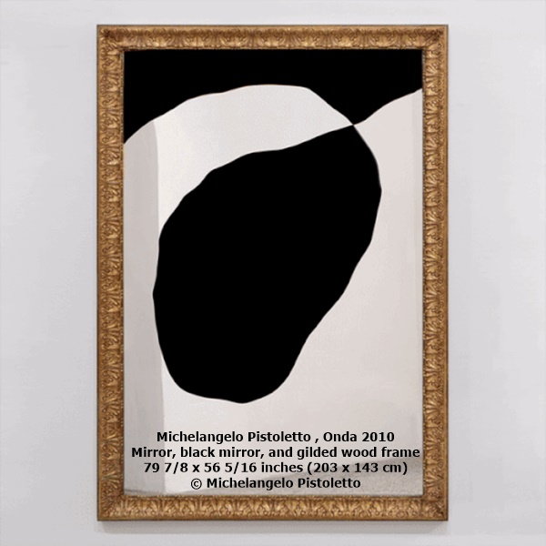 Michelangelo Pistoletto Onda 2010
Mirror, black mirror, and gilded wood frame
79 7/8 x 56 5/16 inches (203 x 143 cm)
© Michelangelo Pistoletto
