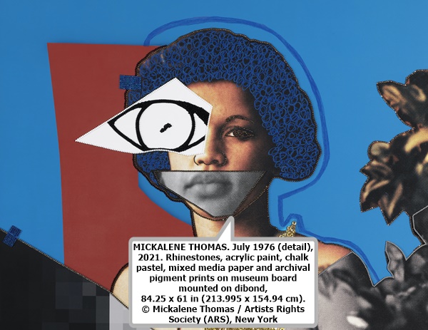 click to enlarge- double click to reduce Mickalene Thomas : July 1976 (detail), 2021. Rhinestones, acrylic paint, chalk pastel, mixed media paper and archival pigment prints on museum board mounted on dibond, 84.25 x 61 in (213.995 x 154.94 cm). © Mickalene Thomas / Artists Rights Society (ARS), New York