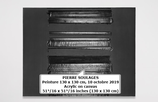 PIERRE SOULAGES
Peinture 130 x 130 cm, 10 octobre 2019
Acrylic on canvas
51³⁄₁₆ x 51³⁄₁₆ inches (130 x 130 cm)
