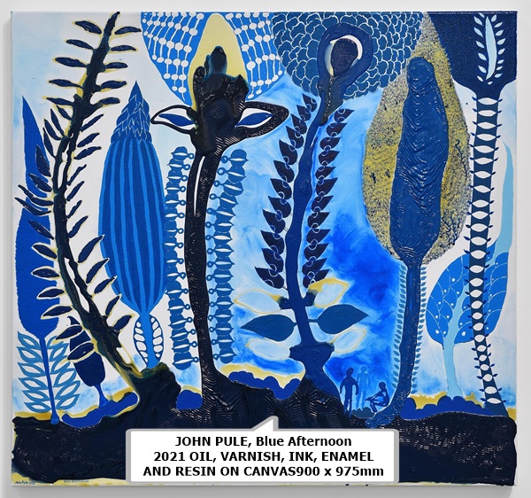 click to enlarge- double click to reduce JOHN PULE, Blue Afternoon
2021 OIL, VARNISH, INK, ENAMEL AND RESIN ON CANVAS900 x 975mm