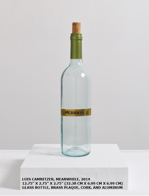 LUIS CAMNITZER
MEANWHILE, 2014
12.75'' X 2.75'' X 2.75'' (32.38 CM X 6.99 CM X 6.99 CM)
GLASS BOTTLE, BRASS PLAQUE, CORK, AND ALUMINUM