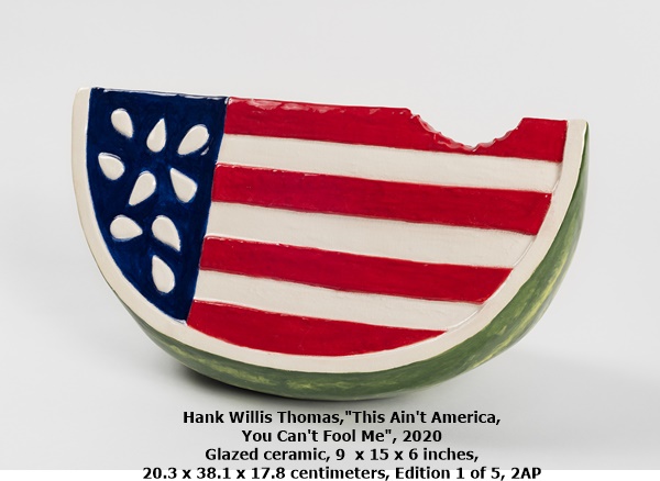 click to enlarge- double click to reduce Hank Willis Thomas,This Ain't America,
You Can't Fool Me, 2020
Glazed ceramic, 9 x 15 x 6 inches,
20.3 x 38.1 x 17.8 centimeters, Edition 1 of 5, 2AP