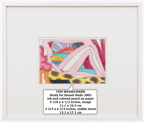 click to enlarge- double click to reduce TOM WESSELMANN
Study for Sunset Nude
2002
ink and colored pencil on paper
4 3/8 x 6 1/2 inches, image
11.1 x 16.5 cm
4 3/4 x 6 3/4 inches, visible sheet
12.1 x 17.1 cm