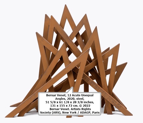 click to enlarge- double click to reduce Bernar Venet, 12 Acute Unequal Angles, 2020, steel, 51 5/8 x 61 1/8 x 28 3/8 inches, 131 x 155 x 72 cm. © 2022 Bernar Venet. Artists Rights Society (ARS), New York / ADAGP, Paris