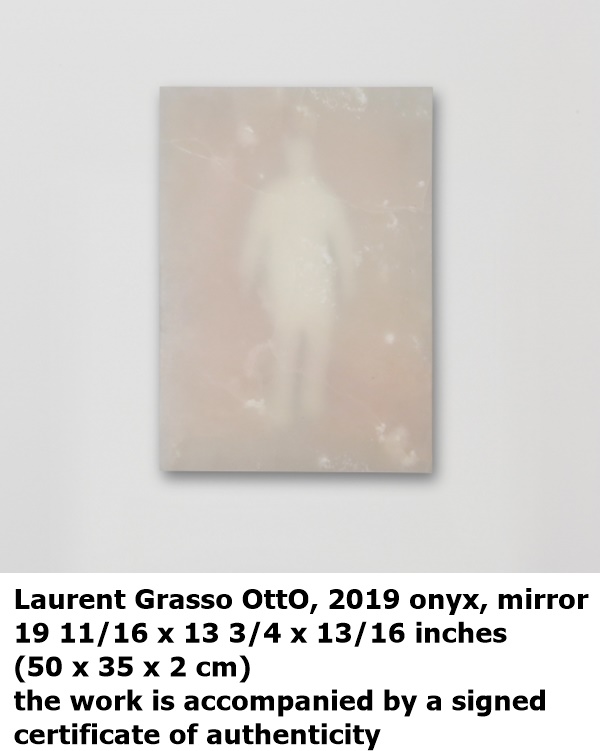 LAURENT GRASSO

OttO, 2019

onyx, mirror

19 11/16 x 13 3/4 x 13/16 inches (50 x 35 x 2 cm)

the work is accompanied by a signed certificate of authenticity

LG-S.19.1805