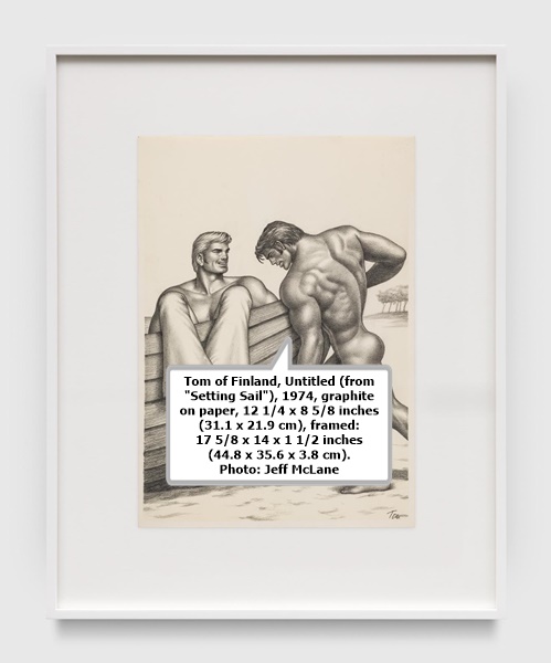 click to enlarge- double click to reduce Tom of Finland, Untitled (from Setting Sail), 1974, graphite on paper, 12 1/4 x 8 5/8 inches (31.1 x 21.9 cm), framed: 17 5/8 x 14 x 1 1/2 inches (44.8 x 35.6 x 3.8 cm). Photo: Jeff McLane