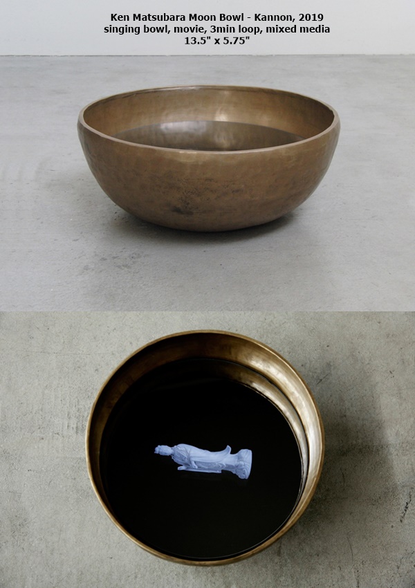 Ken Matsubara
Moon Bowl - Kannon, 2019
singing bowl, movie, 3min loop, mixed media
13.5 x 5.75