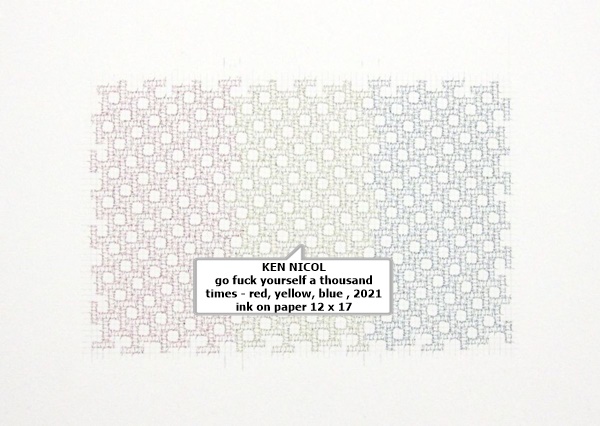 KEN NICOL
go fuck yourself a thousand times - red, yellow, blue , 2021
ink on paper
12 x 17