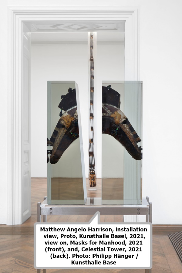 click to enlarge- double click to reduce Matthew Angelo Harrison, installation view, Proto, Kunsthalle Basel, 2021, view on, Masks for Manhood, 2021 (front),
and, Celestial Tower, 2021 (back). Photo: Philipp Hänger / Kunsthalle Base