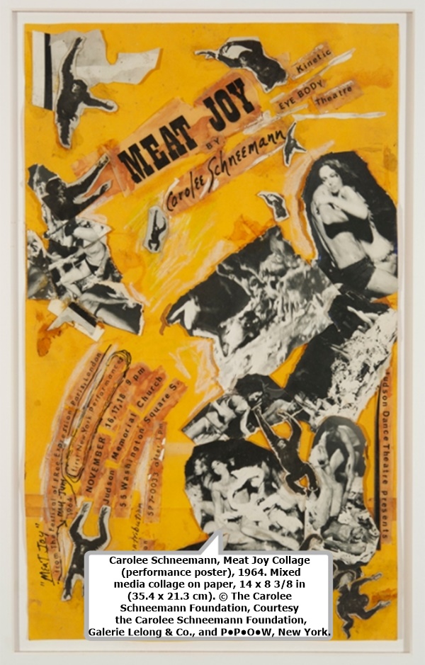 click to enlarge- double click to reduce Carolee Schneemann, Meat Joy Collage (performance poster), 1964. Mixed media collage on paper, 14 x 8 3/8 in (35.4 x 21.3 cm). © The Carolee Schneemann Foundation, Courtesy the Carolee Schneemann Foundation, Galerie Lelong & Co., and P•P•O•W, New York.
