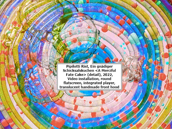 click to enlarge- double click to reduce Pipilotti Rist, Ein gnädiger Schicksalskuchen -A Merciful Fate Cake- (detail), 2022, Video installation, round flatscreen, integrated player, translucent handmade front hood