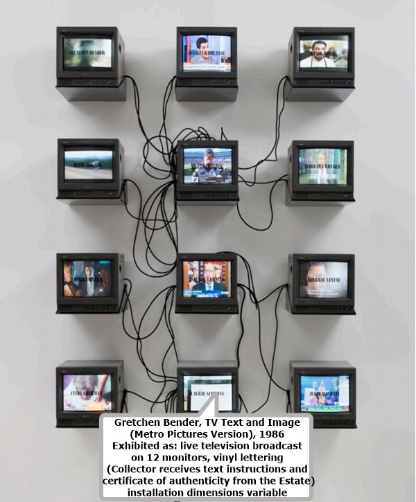 click to enlarge- double click to reduce Gretchen Bender, TV Text and Image
(Metro Pictures Version), 1986
Exhibited as: live television broadcast
on 12 monitors, vinyl lettering
(Collector receives text instructions and
certificate of authenticity from the Estate)
installation dimensions variable