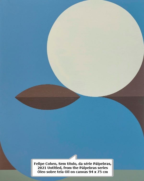 Felipe Cohen
Sem título, da série Pálpebras, 2021 Untitled, from the Pálpebras series
Óleo sobre tela Oil on canvas
94 x 75 cm