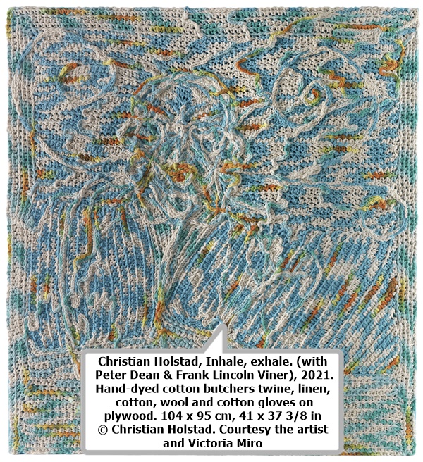 click to enlarge- double click to reduce Christian Holstad, Inhale, exhale. (with Peter Dean & Frank Lincoln Viner), 2021. Hand-dyed cotton butchers twine, linen, cotton, wool and cotton gloves on plywood. 104 x 95 cm, 41 x 37 3/8 in © Christian Holstad. Courtesy the artist and Victoria Miro