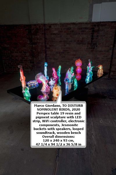 click to enlarge- double click to reduce Marco Giordano, TO DISTURB SOMNOLENT BIRDS, 2020
Perspex table 19 resin and pigment sculpture with LED strip, WiFi controller, electronic components, Jesmonite buckets with speakers, looped soundtrack, wooden bench
Overall dimensions: 120 x 240 x 93 cm, 47 1/4 x 94 1/2 x 36 5/8 in
