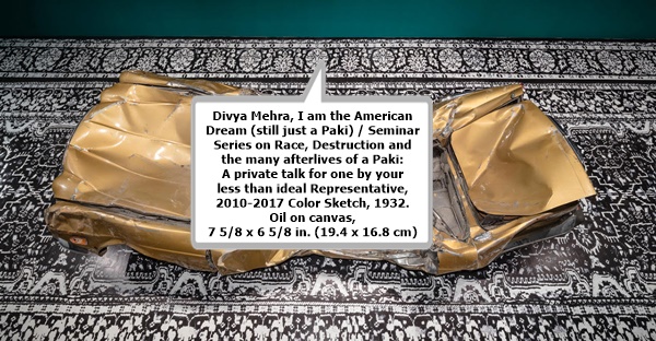 Divya Mehra, I am the American Dream (still just a Paki) / Seminar Series on Race, Destruction and the many afterlives of a Paki: A private talk for one by your less than ideal Representative, 2010-2017 Color Sketch, 1932. Oil on canvas, 7 5/8 x 6 5/8 in. (19.4 x 16.8 cm)