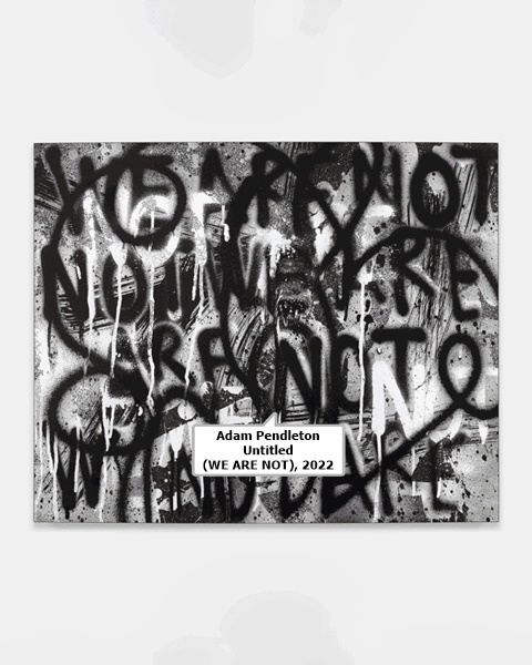 Adam Pendleton
Untitled (WE ARE NOT), 2022