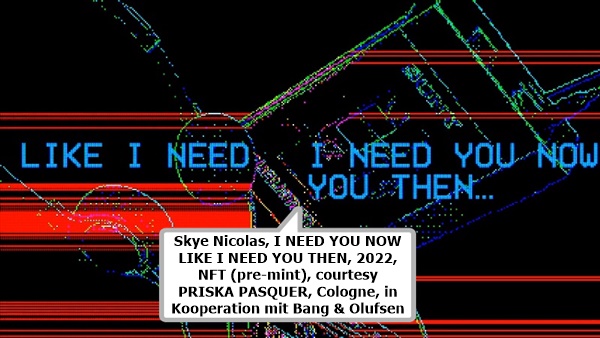 click to enlarge- double click to reduce Skye Nicolas, I NEED YOU NOW LIKE I NEED YOU THEN, 2022, NFT (pre-mint), courtesy PRISKA PASQUER, Cologne, in Kooperation mit Bang & Olufsen