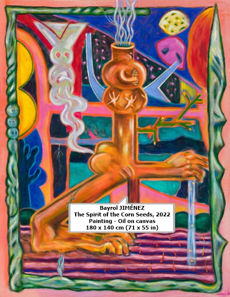 click to enlarge- double click to reduce Bayrol JIMÉNEZ
The Spirit of the Corn Seeds, 2022
Painting - Oil on canvas
180 x 140 cm (71 x 55 in)