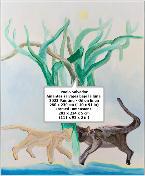 click to enlarge- double click to reduce Paolo Salvador
Amantes salvajes bajo la luna, 2023
Painting - Oil on linen
280 x 230 cm (110 x 91 in)
Framed Dimensions: 283 x 234 x 5 cm (111 x 92 x 2 in)