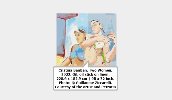 click to enlarge- double click to reduce Cristina BanBan, Two Women, 2022. Oil, oil stick on linen, 228.6 x 182.9 cm | 90 x 72 inch. Photo: © Guillaume Ziccarelli. Courtesy of the artist and Perrotin