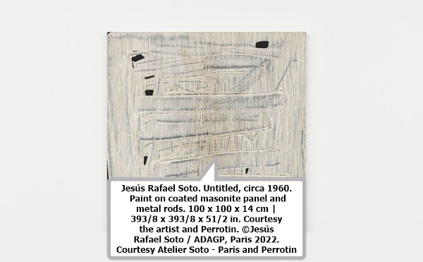click to enlarge- double click to reduce Jesús Rafael Soto. Untitled, circa 1960. Paint on coated masonite panel and metal rods. 100 x 100 x 14 cm | 393/8 x 393/8 x 51/2 in. Courtesy the artist and Perrotin. ©Jesús Rafael Soto / ADAGP, Paris 2022. Courtesy Atelier Soto - Paris and Perrotin