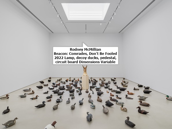 Rodney McMillian

Beacon: Comrades, Don't Be Fooled

2022

Lamp, decoy ducks, pedestal, circuit board

Dimensions Variable