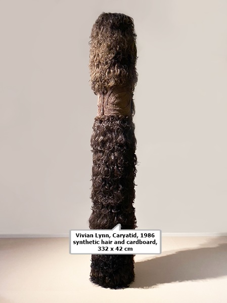 Vivian Lynn

Caryatid, 1986

synthetic hair and cardboard,

332 x 42 cm