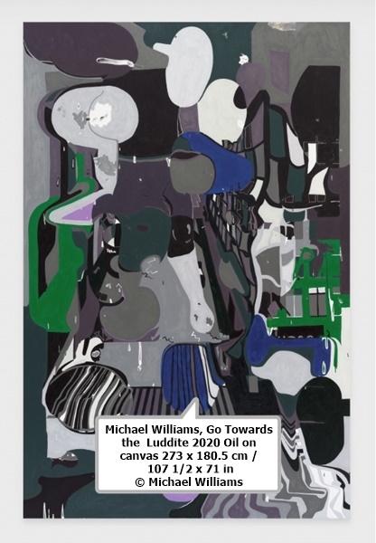 click to enlarge- double click to reduce Michael Williams, Go Towards
the Luddite 2020 Oil on
canvas 273 x 180.5 cm /
107 1/2 x 71 in
© Michael Williams