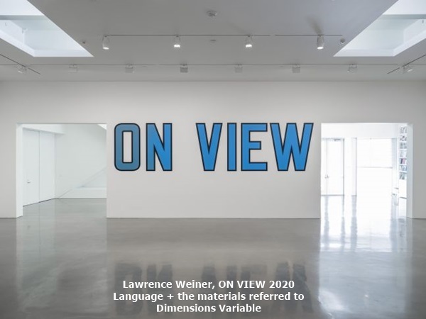 Lawrence Weiner, ON VIEW
2020
Language + the materials referred to
Dimensions Variable
