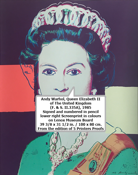 click to enlarge- double click to reduce
Andy Warhol
Queen Elizabeth II of The United Kingdom (F. & S. II.335A), 1985
Signed and numbered in pencil lower right
Screenprint in colours on Lenox Museum Board
39 3/8 x 31 1/2 in. / 100 x 80 cm.
From the edition of 5 Printers Proofs
CAD $425,000 | USD $317,000