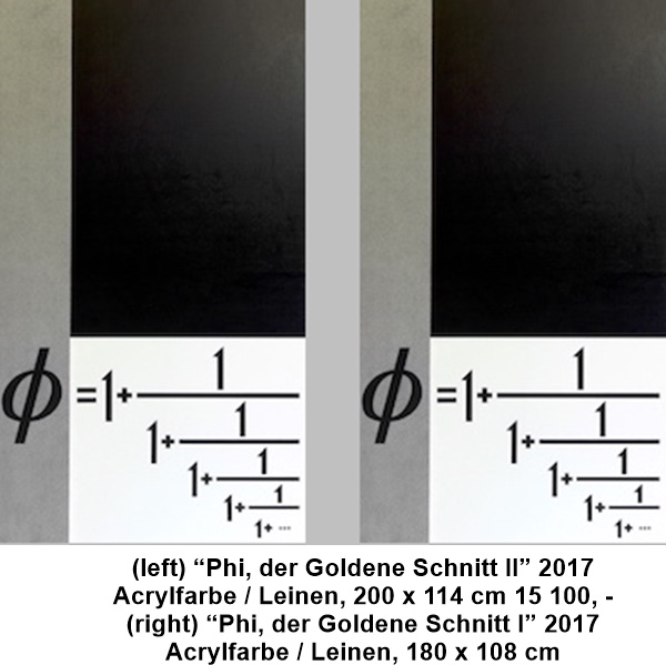 (left) “Phi, der Goldene Schnitt II” 2017
Acrylfarbe / Leinen, 200 x 114 cm 15 100, -
(right) “Phi, der Goldene Schnitt I” 2017
Acrylfarbe / Leinen, 180 x 108 cm