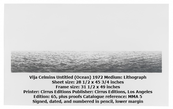 click to enlarge- double click to reduce Vija Celmins Untitled (Ocean) 1972 Medium: Lithograph
Sheet size: 28 1/2 x 45 3/4 inches
Frame size: 31 1/2 x 49 inches
Printer: Cirrus Editions Publisher: Cirrus Editions, Los Angeles
Edition: 65, plus proofs Catalogue reference: MMA 5
Signed, dated, and numbered in pencil, lower margin