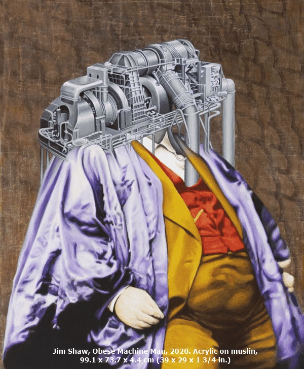 click to enlarge- double click to reduce Jim Shaw, Obese Machine Man, 2020. Acrylic on muslin, 99.1 x 73.7 x 4.4 cm (39 x 29 x 1 3/4 in.)