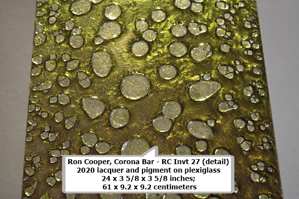 Ron Cooper, Corona Bar - RC Invt 27 (detail)
2020
lacquer and pigment on plexiglass
24 x 3 5/8 x 3 5/8 inches; 61 x 9.2 x 9.2 centimeters