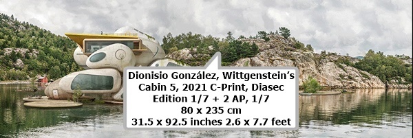 click to enlarge- double click to reduce Dionisio González, Wittgenstein’s Cabin 5, 2021
C-Print, Diasec
Edition 1/7 + 2 AP, 1/7 80 x 235 cm
31.5 x 92.5 inches
2.6 x 7.7 feet