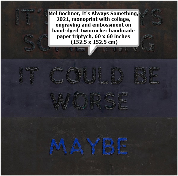 click to enlarge- double click to reduce Mel Bochner, It's Always Something, 2021, monoprint with collage, engraving and embossment on hand-dyed Twinrocker handmade paper triptych, 60 x 60 inches (152.5 x 152.5 cm)