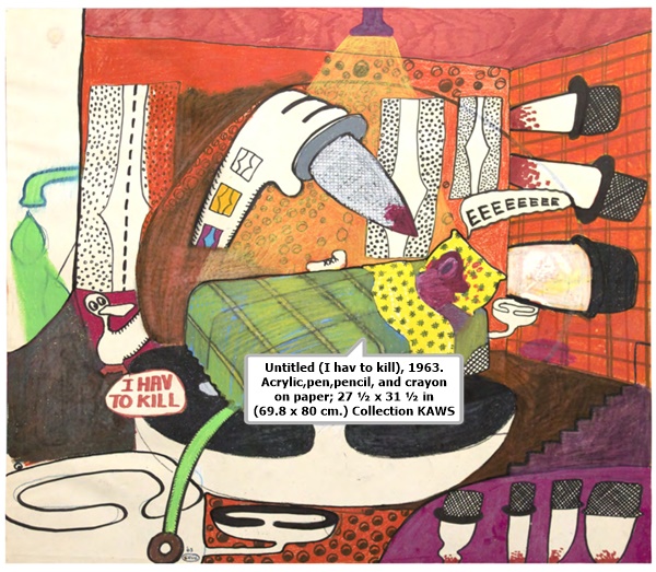 click to enlarge- double click to reduce Peter Saul, Untitled (I hav to kill), 1963. Acrylic,pen,pencil, and crayon on paper; 27 ½ x 31 ½ in (69.8 x 80 cm.) Collection KAWS